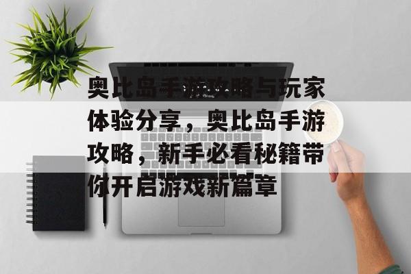 奥比岛手游攻略与玩家体验分享,奥比岛手游攻略,新手必看秘籍带你开启游戏新篇章 奥比岛手游攻略与玩家体验分享,奥比岛手游攻略,新手必看秘籍带你开启游戏新篇章