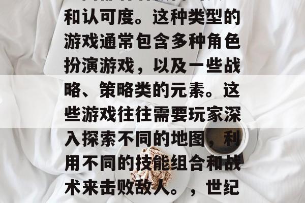 世纪攻略游戏在玩家们中间都有着极高的赞誉和认可度。这种类型的游戏通常包含多种角色扮演游戏,以及一些战略、策略类的元素。这些游戏往往需要玩家深入探索不同的地图,利用不同的技能组合和战术来击败敌人。,世纪攻略,策略 RPG的经典之作 世纪攻略游戏在玩家们中间都有着极高的赞誉和认可度。这种类型的游戏通常包含多种角色扮演游戏,以及一些战略、策略类的元素。这些游戏往往需要玩家深入探索不同的地图,利用不同的技能组合和战术来击败敌人。,世纪攻略,策略 RPG的经典之作
