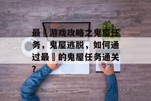 最囧游戏攻略之鬼屋任务,鬼屋逃脱,如何通过最囧的鬼屋任务通关? 最囧游戏攻略之鬼屋任务,鬼屋逃脱,如何通过最囧的鬼屋任务通关?