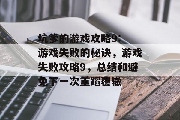 坑爹的游戏攻略9: 游戏失败的秘诀,游戏失败攻略9,总结和避免下一次重蹈覆辙 坑爹的游戏攻略9: 游戏失败的秘诀,游戏失败攻略9,总结和避免下一次重蹈覆辙