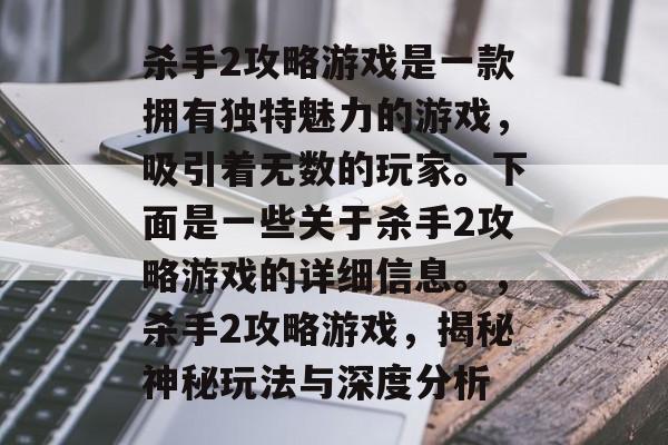杀手2攻略游戏是一款拥有独特魅力的游戏,吸引着无数的玩家。下面是一些关于杀手2攻略游戏的详细信息。,杀手2攻略游戏,揭秘神秘玩法与深度分析 杀手2攻略游戏是一款拥有独特魅力的游戏,吸引着无数的玩家。下面是一些关于杀手2攻略游戏的详细信息。,杀手2攻略游戏,揭秘神秘玩法与深度分析