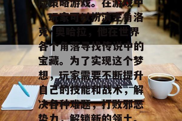 洛克王国是一款拥有丰富剧情和精美画面的冒险策略游戏。在游戏中,玩家可以扮演主角洛克·奥哈拉,他在世界各个角落寻找传说中的宝藏。为了实现这个梦想,玩家需要不断提升自己的技能和战术,解决各种难题,打败邪恶势力,解锁新的领土。,洛克王国,发掘传说宝藏的冒险旅程 洛克王国是一款拥有丰富剧情和精美画面的冒险策略游戏。在游戏中,玩家可以扮演主角洛克·奥哈拉,他在世界各个角落寻找传说中的宝藏。为了实现这个梦想,玩家需要不断提升自己的技能和战术,解决各种难题,打败邪恶势力,解锁新的领土。,洛克王国,发掘传说宝藏的冒险旅程