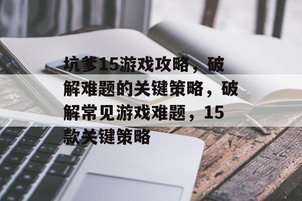 坑爹15游戏攻略,破解难题的关键策略,破解常见游戏难题,15款关键策略 坑爹15游戏攻略,破解难题的关键策略,破解常见游戏难题,15款关键策略