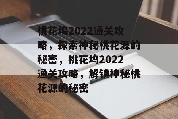 桃花坞2022通关攻略,探索神秘桃花源的秘密,桃花坞2022通关攻略,解锁神秘桃花源的秘密 桃花坞2022通关攻略,探索神秘桃花源的秘密,桃花坞2022通关攻略,解锁神秘桃花源的秘密