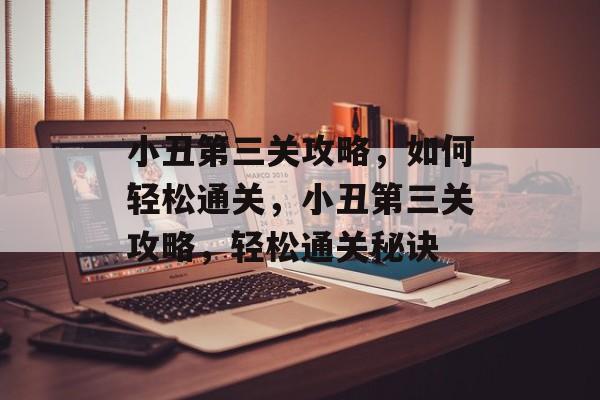 小丑第三关攻略,如何轻松通关,小丑第三关攻略,轻松通关秘诀 小丑第三关攻略,如何轻松通关,小丑第三关攻略,轻松通关秘诀