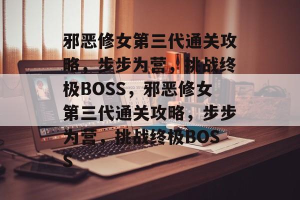 邪恶修女第三代通关攻略,步步为营,挑战终极BOSS,邪恶修女第三代通关攻略,步步为营,挑战终极BOSS 邪恶修女第三代通关攻略,步步为营,挑战终极BOSS,邪恶修女第三代通关攻略,步步为营,挑战终极BOSS