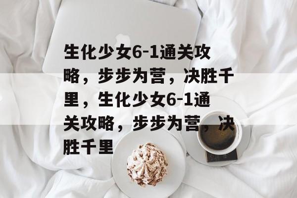 生化少女6-1通关攻略,步步为营,决胜千里,生化少女6-1通关攻略,步步为营,决胜千里 生化少女6-1通关攻略,步步为营,决胜千里,生化少女6-1通关攻略,步步为营,决胜千里