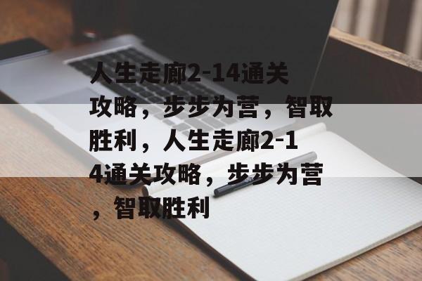 人生走廊2-14通关攻略,步步为营,智取胜利,人生走廊2-14通关攻略,步步为营,智取胜利 人生走廊2-14通关攻略,步步为营,智取胜利,人生走廊2-14通关攻略,步步为营,智取胜利