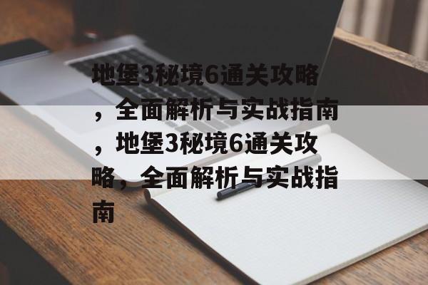 地堡3秘境6通关攻略,全面解析与实战指南,地堡3秘境6通关攻略,全面解析与实战指南 地堡3秘境6通关攻略,全面解析与实战指南,地堡3秘境6通关攻略,全面解析与实战指南