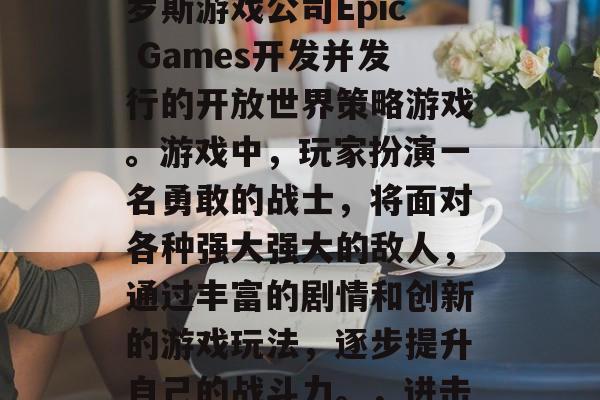 进击的巨人是一款由俄罗斯游戏公司Epic Games开发并发行的开放世界策略游戏。游戏中，玩家扮演一名勇敢的战士，将面对各种强大强大的敌人，通过丰富的剧情和创新的游戏玩法，逐步提升自己的战斗力。，进击的巨人，勇者崛起