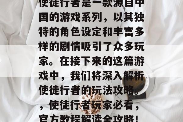 使徒行者是一款源自中国的游戏系列,以其独特的角色设定和丰富多样的剧情吸引了众多玩家。在接下来的这篇游戏中,我们将深入解析使徒行者的玩法攻略。,使徒行者玩家必看,官方教程解读全攻略! 使徒行者是一款源自中国的游戏系列,以其独特的角色设定和丰富多样的剧情吸引了众多玩家。在接下来的这篇游戏中,我们将深入解析使徒行者的玩法攻略。,使徒行者玩家必看,官方教程解读全攻略!