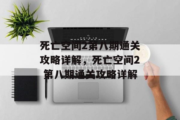 死亡空间2第八期通关攻略详解,死亡空间2 第八期通关攻略详解 死亡空间2第八期通关攻略详解,死亡空间2 第八期通关攻略详解