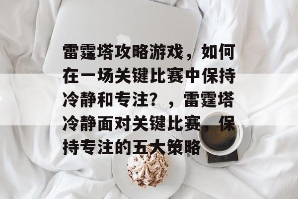 雷霆塔攻略游戏，如何在一场关键比赛中保持冷静和专注？，雷霆塔冷静面对关键比赛，保持专注的五大策略