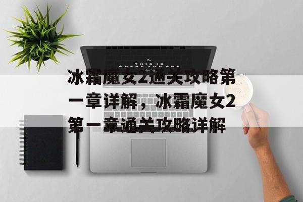 冰霜魔女2通关攻略第一章详解,冰霜魔女2第一章通关攻略详解 冰霜魔女2通关攻略第一章详解,冰霜魔女2第一章通关攻略详解