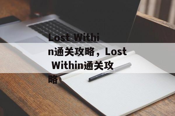 Lost Within通关攻略,Lost Within通关攻略 Lost Within通关攻略,Lost Within通关攻略