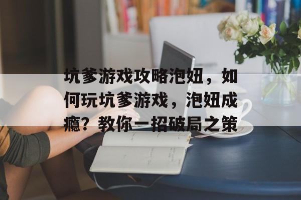 坑爹游戏攻略泡妞,如何玩坑爹游戏,泡妞成瘾?教你一招破局之策 坑爹游戏攻略泡妞,如何玩坑爹游戏,泡妞成瘾?教你一招破局之策