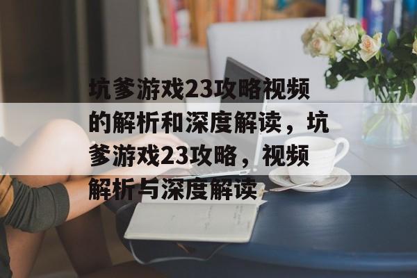 坑爹游戏23攻略视频的解析和深度解读,坑爹游戏23攻略,视频解析与深度解读 坑爹游戏23攻略视频的解析和深度解读,坑爹游戏23攻略,视频解析与深度解读