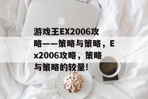 游戏王EX2006攻略——策略与策略,Ex2006攻略,策略与策略的较量! 游戏王EX2006攻略——策略与策略,Ex2006攻略,策略与策略的较量!