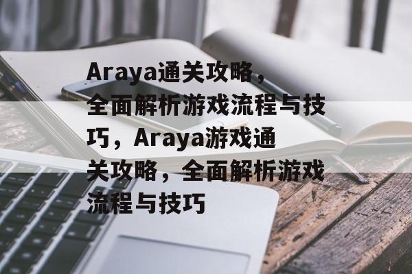 Araya通关攻略，全面解析游戏流程与技巧，Araya游戏通关攻略，全面解析游戏流程与技巧