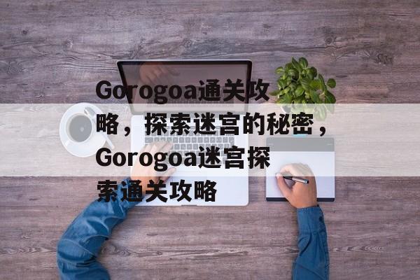 Gorogoa通关攻略,探索迷宫的秘密,Gorogoa迷宫探索通关攻略 Gorogoa通关攻略,探索迷宫的秘密,Gorogoa迷宫探索通关攻略