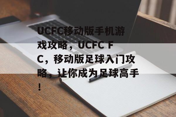 UCFC移动版手机游戏攻略,UCFC FC,移动版足球入门攻略,让你成为足球高手! UCFC移动版手机游戏攻略,UCFC FC,移动版足球入门攻略,让你成为足球高手!