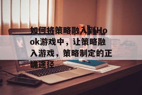 如何将策略融入到Hook游戏中，让策略融入游戏，策略制定的正确途径