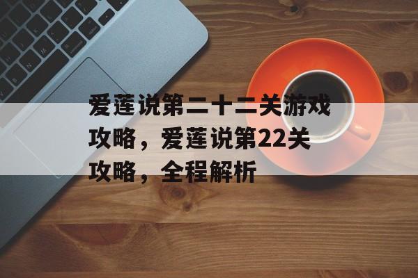 爱莲说第二十二关游戏攻略,爱莲说第22关攻略,全程解析 爱莲说第二十二关游戏攻略,爱莲说第22关攻略,全程解析