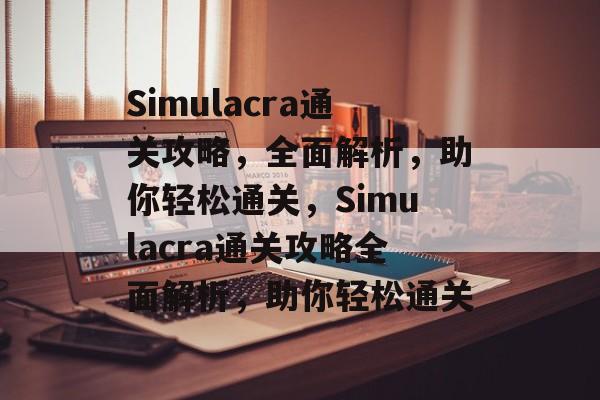 Simulacra通关攻略,全面解析,助你轻松通关,Simulacra通关攻略全面解析,助你轻松通关 Simulacra通关攻略,全面解析,助你轻松通关,Simulacra通关攻略全面解析,助你轻松通关