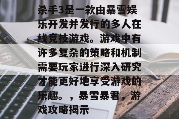 杀手3是一款由暴雪娱乐开发并发行的多人在线竞技游戏。游戏中有许多复杂的策略和机制需要玩家进行深入研究才能更好地享受游戏的乐趣。，暴雪暴君，游戏攻略揭示