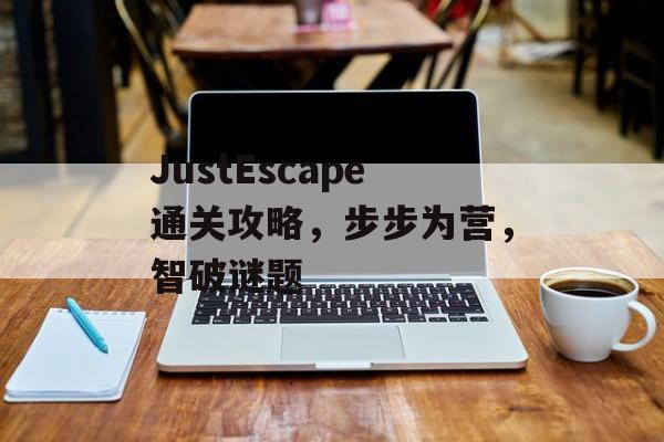 JustEscape通关攻略,步步为营,智破谜题 JustEscape通关攻略,步步为营,智破谜题