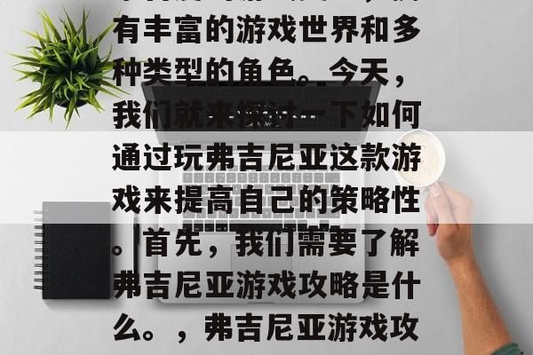 弗吉尼亚是一款深受玩家喜爱的游戏类型,拥有丰富的游戏世界和多种类型的角色。今天,我们就来探讨一下如何通过玩弗吉尼亚这款游戏来提高自己的策略性。首先,我们需要了解弗吉尼亚游戏攻略是什么。,弗吉尼亚游戏攻略,提升策略性的有效方法 弗吉尼亚是一款深受玩家喜爱的游戏类型,拥有丰富的游戏世界和多种类型的角色。今天,我们就来探讨一下如何通过玩弗吉尼亚这款游戏来提高自己的策略性。首先,我们需要了解弗吉尼亚游戏攻略是什么。,弗吉尼亚游戏攻略,提升策略性的有效方法