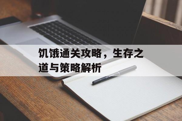 饥饿通关攻略,生存之道与策略解析 饥饿通关攻略,生存之道与策略解析
