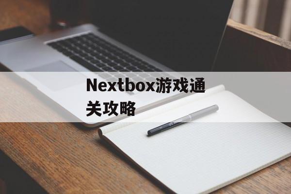 Nextbox游戏通关攻略 Nextbox游戏通关攻略