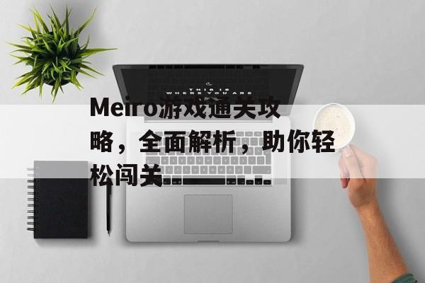 Meiro游戏通关攻略,全面解析,助你轻松闯关 Meiro游戏通关攻略,全面解析,助你轻松闯关