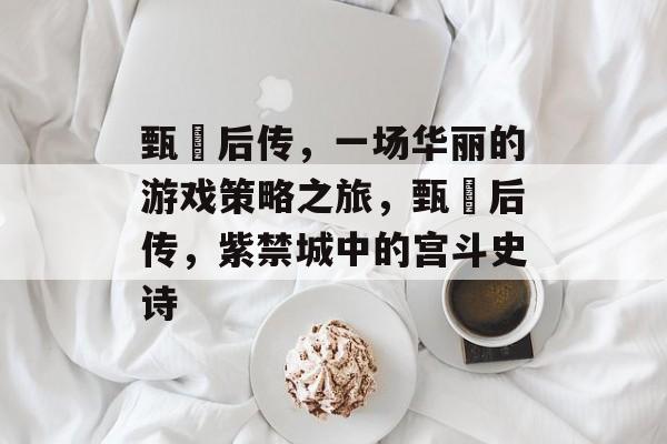 甄嬛后传,一场华丽的游戏策略之旅,甄嬛后传,紫禁城中的宫斗史诗 甄嬛后传,一场华丽的游戏策略之旅,甄嬛后传,紫禁城中的宫斗史诗