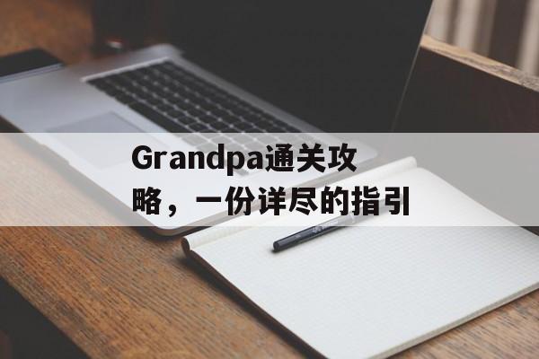 Grandpa通关攻略,一份详尽的指引 Grandpa通关攻略,一份详尽的指引
