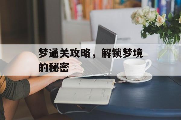梦通关攻略,解锁梦境的秘密 梦通关攻略,解锁梦境的秘密