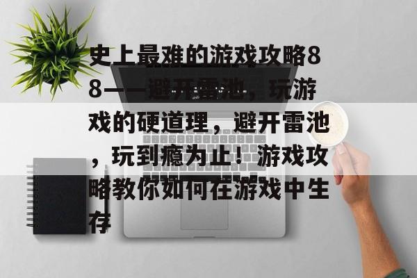 史上最难的游戏攻略88——避开雷池，玩游戏的硬道理，避开雷池，玩到瘾为止！游戏攻略教你如何在游戏中生存