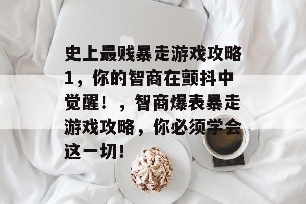 史上最贱暴走游戏攻略1,你的智商在颤抖中觉醒!,智商爆表暴走游戏攻略,你必须学会这一切! 史上最贱暴走游戏攻略1,你的智商在颤抖中觉醒!,智商爆表暴走游戏攻略,你必须学会这一切!