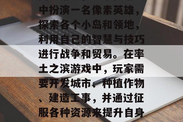 率土之滨是一款策略性网络游戏,玩家在游戏中扮演一名像素英雄,探索各个小岛和领地,利用自己的智慧与技巧进行战争和贸易。在率土之滨游戏中,玩家需要开发城市、种植作物、建造工事,并通过征服各种资源来提升自身的实力。,像素英雄,率土之滨战略策略游戏 率土之滨是一款策略性网络游戏,玩家在游戏中扮演一名像素英雄,探索各个小岛和领地,利用自己的智慧与技巧进行战争和贸易。在率土之滨游戏中,玩家需要开发城市、种植作物、建造工事,并通过征服各种资源来提升自身的实力。,像素英雄,率土之滨战略策略游戏