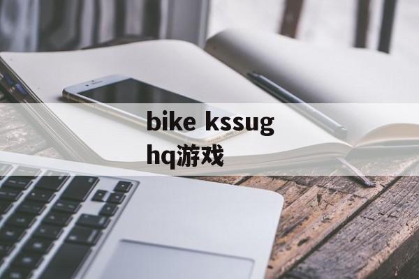 bike kssughq游戏 bike kssughq游戏