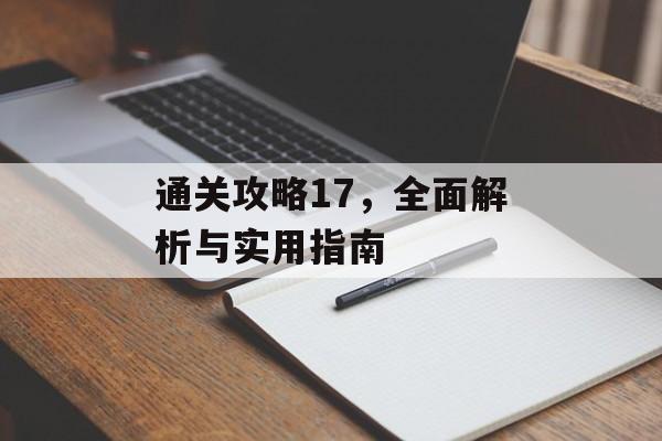 通关攻略17,全面解析与实用指南 通关攻略17,全面解析与实用指南