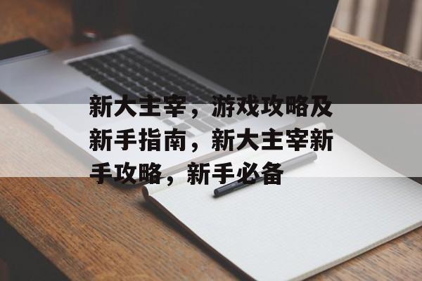 新大主宰,游戏攻略及新手指南,新大主宰新手攻略,新手必备 新大主宰,游戏攻略及新手指南,新大主宰新手攻略,新手必备