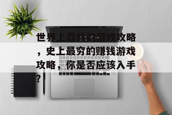 世界上最贱的游戏攻略,史上最穷的赚钱游戏攻略,你是否应该入手? 世界上最贱的游戏攻略,史上最穷的赚钱游戏攻略,你是否应该入手?