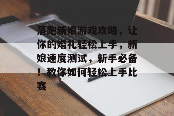 落跑新娘游戏攻略,让你的婚礼轻松上手,新娘速度测试,新手必备!教你如何轻松上手比赛 落跑新娘游戏攻略,让你的婚礼轻松上手,新娘速度测试,新手必备!教你如何轻松上手比赛