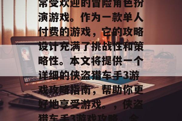 侠盗猎车手3是一款非常受欢迎的冒险角色扮演游戏。作为一款单人付费的游戏,它的攻略设计充满了挑战性和策略性。本文将提供一个详细的侠盗猎车手3游戏攻略指南,帮助你更好地享受游戏。,侠盗猎车手3游戏攻略,全方位策略指南 侠盗猎车手3是一款非常受欢迎的冒险角色扮演游戏。作为一款单人付费的游戏,它的攻略设计充满了挑战性和策略性。本文将提供一个详细的侠盗猎车手3游戏攻略指南,帮助你更好地享受游戏。,侠盗猎车手3游戏攻略,全方位策略指南