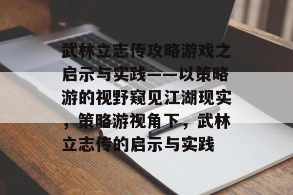 武林立志传攻略游戏之启示与实践——以策略游的视野窥见江湖现实，策略游视角下，武林立志传的启示与实践