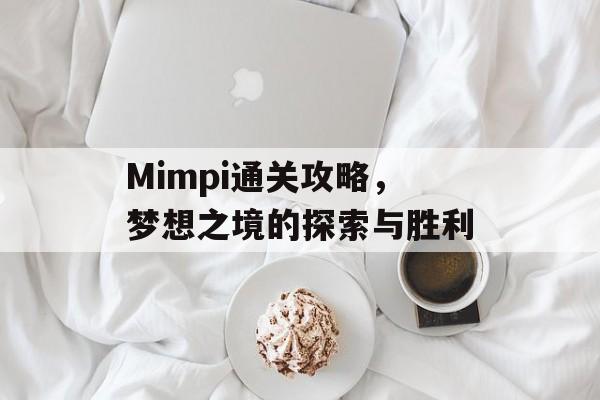 Mimpi通关攻略,梦想之境的探索与胜利 Mimpi通关攻略,梦想之境的探索与胜利