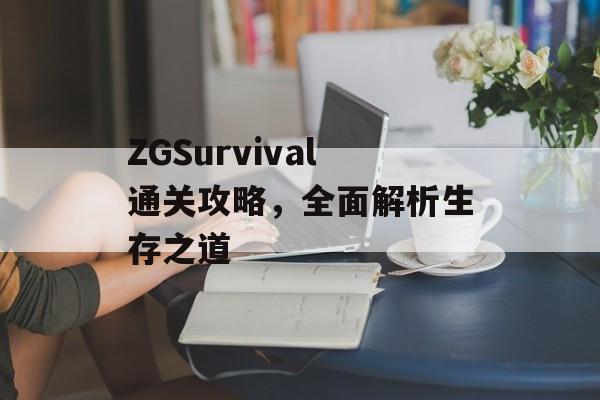 ZGSurvival通关攻略，全面解析生存之道