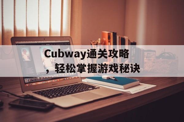 Cubway通关攻略，轻松掌握游戏秘诀